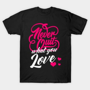 Never Quit What You Love Motivational Quote T-Shirt